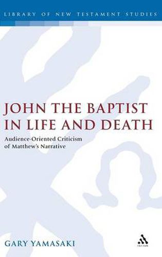 Cover image for John the Baptist in Life and Death: Audience-Oriented Criticism of Matthew's Narrative