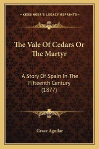 Cover image for The Vale of Cedars or the Martyr: A Story of Spain in the Fifteenth Century (1877)