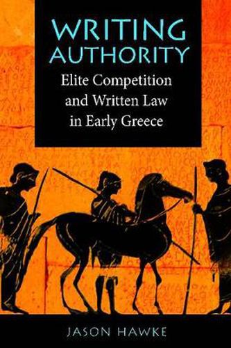 Cover image for Writing Authority: Elite Competition and Written Law in Early Greece