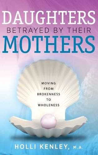 Cover image for Daughters Betrayed by Their Mothers: Moving from Brokenness to Wholeness