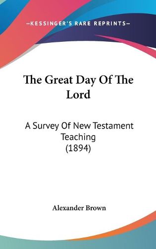 Cover image for The Great Day of the Lord: A Survey of New Testament Teaching (1894)