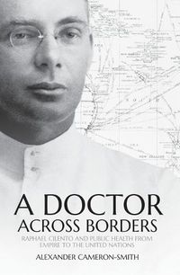 Cover image for A Doctor Across Borders: Raphael Cilento and public health from empire to the United Nations