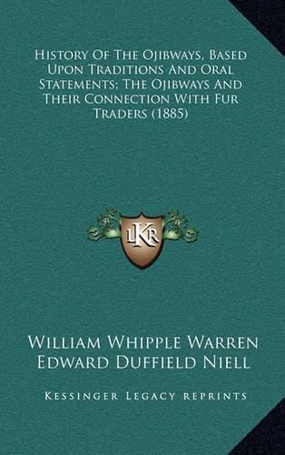 History of the Ojibways, Based Upon Traditions and Oral Statements; The Ojibways and Their Connection with Fur Traders (1885)