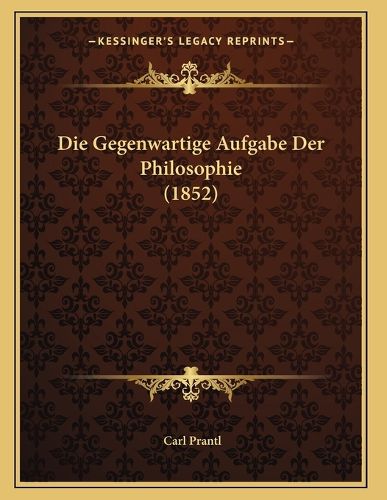 Cover image for Die Gegenwartige Aufgabe Der Philosophie (1852)