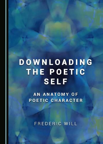 Cover image for Downloading the Poetic Self: An Anatomy of Poetic Character