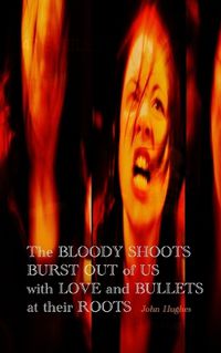 Cover image for The Bloody Shoots Burst Out of Us with Love and Bullets at their Root