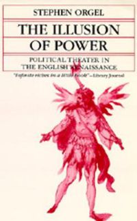 Cover image for The Illusion of Power: Political Theater in the English Renaissance