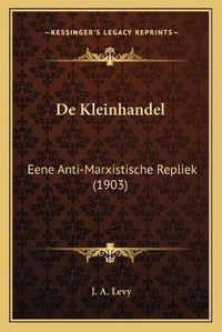 Cover image for de Kleinhandel: Eene Anti-Marxistische Repliek (1903)