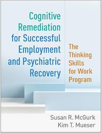 Cover image for Cognitive Remediation for Successful Employment and Psychiatric Recovery: The Thinking Skills for Work Program