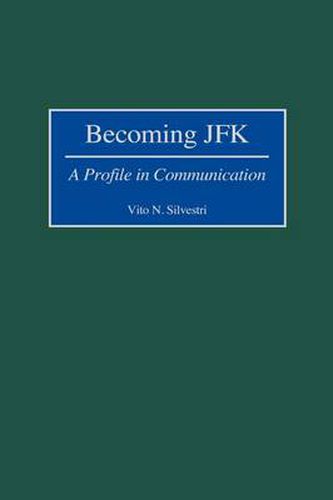 Cover image for Becoming JFK: A Profile in Communication