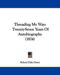 Cover image for Threading My Way: Twenty-Seven Years of Autobiography (1874)