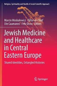 Cover image for Jewish Medicine and Healthcare in Central Eastern Europe: Shared Identities, Entangled Histories