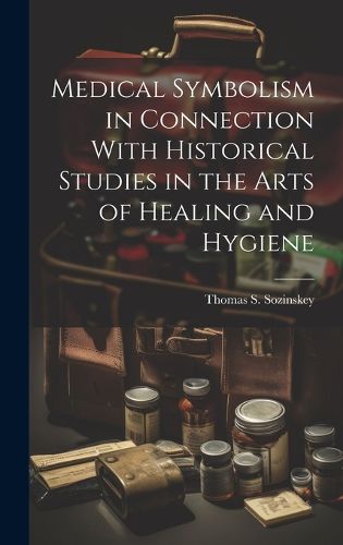 Medical Symbolism in Connection With Historical Studies in the Arts of Healing and Hygiene