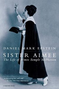Cover image for Sister Aimee: The Life of Aimee Semple McPherson