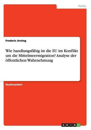 Cover image for Wie handlungsfahig ist die EU im Konflikt um die Mittelmeermigration? Analyse der oeffentlichen Wahrnehmung