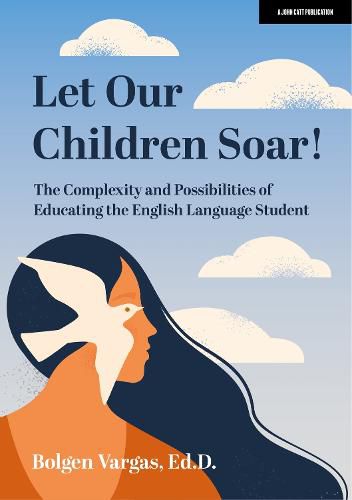 Cover image for Let Our Children Soar! The Complexity and Possibilities of Educating the English Language Student