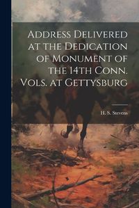 Cover image for Address Delivered at the Dedication of Monument of the 14th Conn. Vols. at Gettysburg