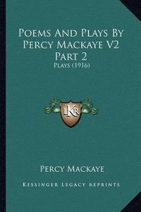 Cover image for Poems and Plays by Percy Mackaye V2 Part 2: Plays (1916)