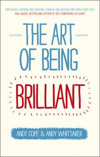 Cover image for The Art of Being Brilliant: Transform Your Life by Doing What Works For You