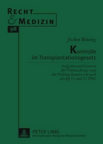 Cover image for Kontrolle Im Transplantationsgesetz: Aufgaben Und Grenzen Der Ueberwachungs- Und Der Pruefungskommission Nach Den  11 Und 12 Tpg