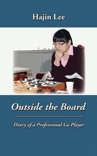 Cover image for Outside the Board: Diary of a Professional Go Player