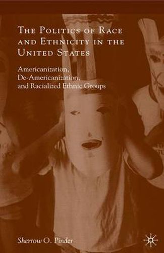 Cover image for The Politics of Race and Ethnicity in the United States: Americanization, De-Americanization, and Racialized Ethnic Groups