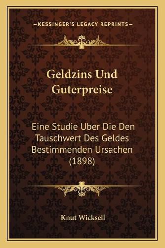 Cover image for Geldzins Und Guterpreise: Eine Studie Uber Die Den Tauschwert Des Geldes Bestimmenden Ursachen (1898)