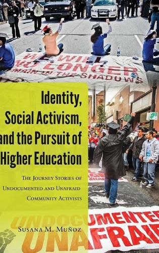 Identity, Social Activism, and the Pursuit of Higher Education: The Journey Stories of Undocumented and Unafraid Community Activists