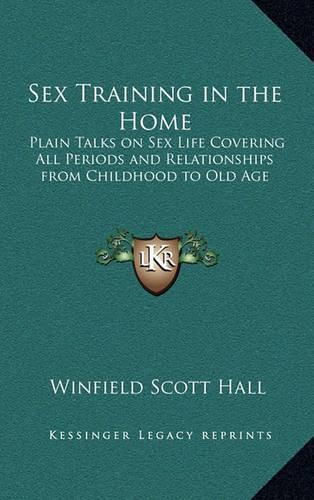 Sex Training in the Home: Plain Talks on Sex Life Covering All Periods and Relationships from Childhood to Old Age