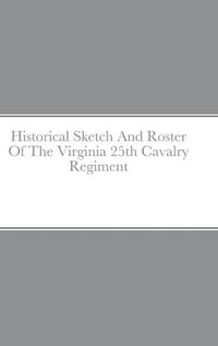 Cover image for Historical Sketch And Roster Of The Virginia 25th Cavalry Regiment