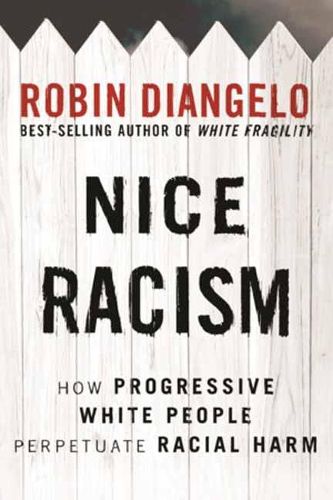 Cover image for Nice Racism: How Progressive White People Perpetuate Racial Harm