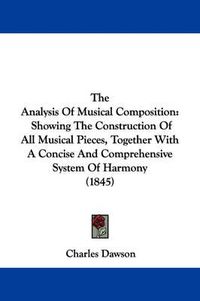 Cover image for The Analysis of Musical Composition: Showing the Construction of All Musical Pieces, Together with a Concise and Comprehensive System of Harmony (1845)