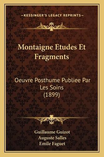 Montaigne Etudes Et Fragments: Oeuvre Posthume Publiee Par Les Soins (1899)