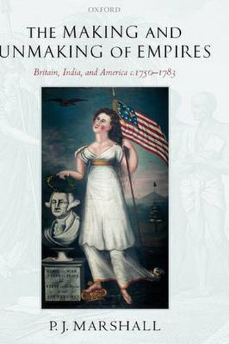 Cover image for The Making and Unmaking of Empires: Britain, India, and America C.1750-1783