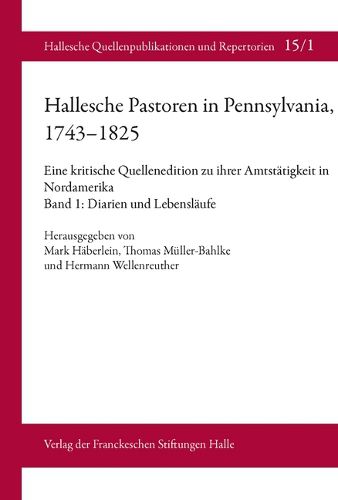 Cover image for Hallesche Pastoren in Pennsylvania, 1743-1825. Eine Kritische Quellenedition Zu Ihrer Amtstatigkeit in Nordamerika: Band 1: Diarien Und Lebenslaufe