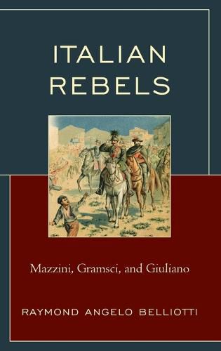 Italian Rebels: Mazzini, Gramsci, and Giuliano