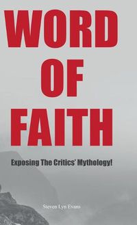 Cover image for Word of Faith: Exposing the Critics' Mythology!