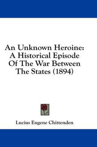 An Unknown Heroine: A Historical Episode of the War Between the States (1894)