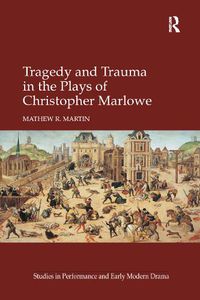 Cover image for Tragedy and Trauma in the plays of Christopher Marlowe