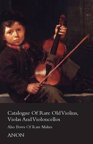 Cover image for Catalog Of Rare Old Violins, Violas And Violoncellos - Also Bows Of Rare Makes