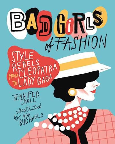 Cover image for Bad Girls of Fashion: Style Rebels from Cleopatra to Lady Gaga