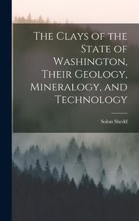 Cover image for The Clays of the State of Washington, Their Geology, Mineralogy, and Technology