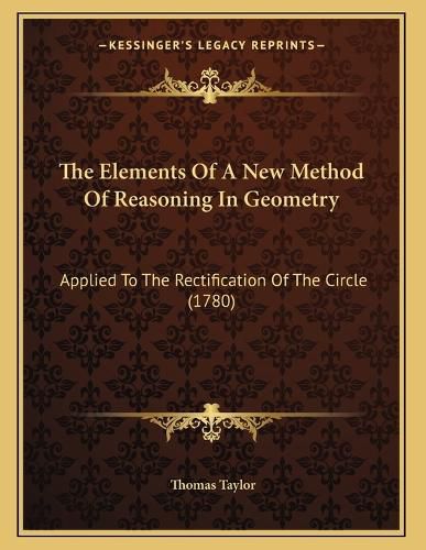 Cover image for The Elements of a New Method of Reasoning in Geometry: Applied to the Rectification of the Circle (1780)