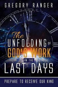 Cover image for The Unfolding of God's Work in the Last Days: Prepare to Receive Our King