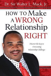 Cover image for How to Make a Wrong Relationship Right: Discover the Keys to Overcoming Relationship Challenges