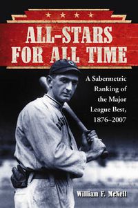 Cover image for All-stars for All Time: A Sabermetric Ranking of the Major League Best, 1876-2007