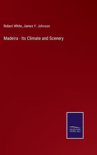 Cover image for Madeira - Its Climate and Scenery