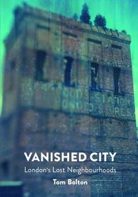 Cover image for The Vanished City: London's Lost Neighbourhoods