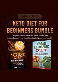 Cover image for Keto Diet for Beginners Bundle: Ketogenic diet of breakfast, lunch, dinner and snacks to reset your lifestyle with clarity and lose weight