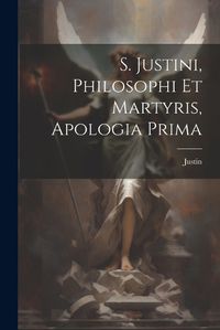 Cover image for S. Justini, Philosophi Et Martyris, Apologia Prima